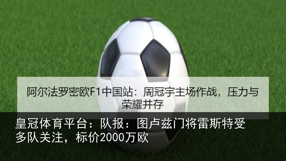 皇冠体育平台:队报:图卢相关情况队关注,标价2000万欧
