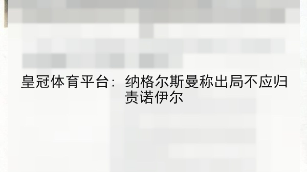 皇冠体育平台: 纳格尔斯曼称出局不应归责诺伊尔